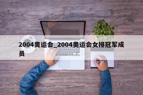 2004奥运会_2004奥运会女排冠军成员