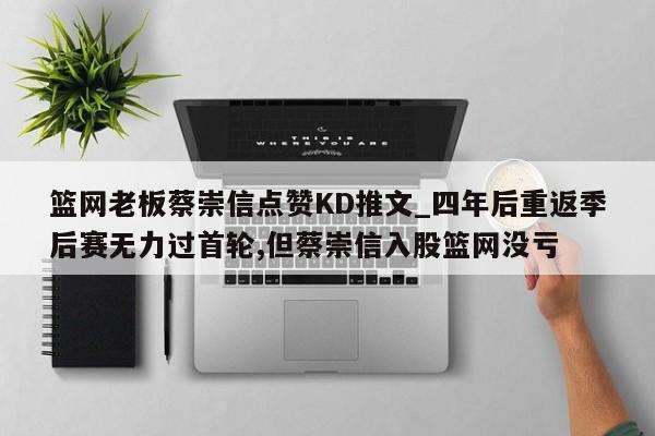 篮网老板蔡崇信点赞KD推文_四年后重返季后赛无力过首轮,但蔡崇信入股篮网没亏